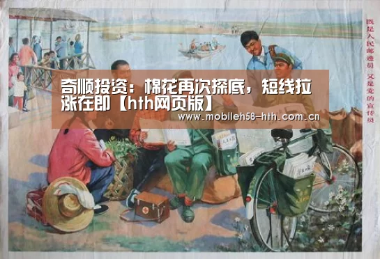 奇顺投资:棉花再次探底,短线拉涨在即【hth网页版】(图4) 奇顺投资:棉花再次探底,短线拉涨在即【hth网页版】(图4)